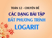 Các dạng bài tập về bất phương trình logarit và cách giải - Toán lớp 12